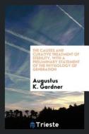 The Causes and Curative Treatment of Sterility, with a Preliminary Statement of the Physiology of Generation di Augustus K. Gardner edito da LIGHTNING SOURCE INC
