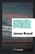 James Brand, Twenty-Six Years Pastor of the First Congregational Church, Oberlin. Some Chapters from His Life. Pp. 5 - 4 James Brand, Twenty-Six Years Pastor of the First Congregational Church, Oberlin. Some Chapters from His Life. Pp. 5 - 4
