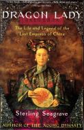 Dragon Lady: The Life and Legend of the Last Empress of China di Sterling Seagrave edito da VINTAGE