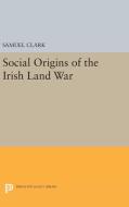 Social Origins of the Irish Land War di Samuel Clark edito da Princeton University Press