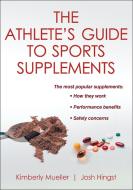Athlete's Guide to Sports Supplements di Kimberly Mueller, Josh Hingst edito da Human Kinetics Publishers
