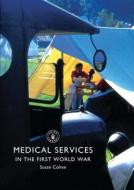 Medical Services in the First World War di Susan Cohen edito da Bloomsbury Publishing PLC