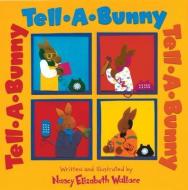 Tell-A-Bunny di Nancy Elizabeth Wallace edito da TWO LIONS