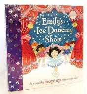 Emily's Ice Dancing Show: A Sparkly Pop-Up Extravaganza! di Rosalinda Kightley edito da Barron's Educational Series