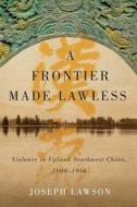 A Frontier Made Lawless di Joseph Lawson edito da University Of British Columbia Press