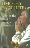 What is the Point of Being a Christian? di Timothy Radcliffe edito da Bloomsbury Publishing PLC