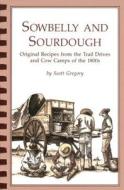 Sowbelly and Sourdough: Original Recipes from the Trail Drives and Cow Camps of the 1800s di Scott Gregory edito da Caxton Press