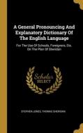 A General Pronouncing And Explanatory Dictionary Of The English Language: For The Use Of Schools, Foreigners, Etc. On The Plan Of Sheridan di Stephen Jones, Thomas Sheridan edito da WENTWORTH PR