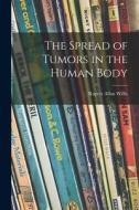 The Spread of Tumors in the Human Body di Rupert Allan Willis edito da LIGHTNING SOURCE INC