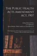 The Public Health Acts Amendment Act, 1907 di Clery Arthur Edward 1879-1932 Clery edito da Legare Street Press