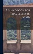 A Handbook for Travellers in Spain; Volume 1 di John Murray, Richard Ford edito da LEGARE STREET PR