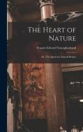 The Heart of Nature; or, The Quest for Natural Beauty di Francis Edward Younghusband edito da LEGARE STREET PR