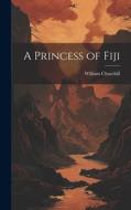 A Princess of Fiji di William Churchill edito da LEGARE STREET PR