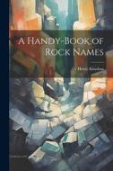 A Handy-book of Rock Names di G. Henry Kinahan edito da LEGARE STREET PR