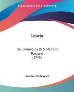 Istoria: Dell Immagine Di S. Maria Di Pozzano (1743) di Serafino De Ruggieri edito da Kessinger Publishing
