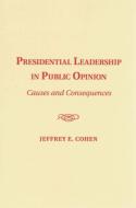 Presidential Leadership in Public Opinion di Jeffrey E. Cohen edito da Cambridge University Press