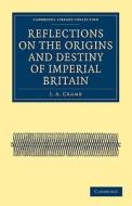 Reflections on the Origins and Destiny of Imperial             Britain di J. A. Cramb edito da Cambridge University Press