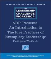 Adp Presents: An Introduction to the Five Practices of Exemplary Leadership Participant Workbook di James M. Kouzes, Barry Z. Posner edito da PFEIFFER & CO