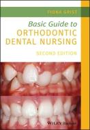 Basic Guide To Orthodontic Dental Nursing di Fiona Grist edito da John Wiley And Sons Ltd