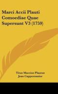 Marci Accii Plauti Comoediae Quae Supersunt V3 (1759) di Titus Maccius Plautus, Jean Capperonnier edito da Kessinger Publishing