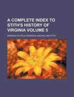 A Complete Index to Stith's History of Virginia Volume 5 di Morgan Poitiaux Robinson edito da Rarebooksclub.com