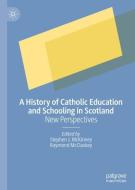A History of Catholic Education and Schooling in Scotland edito da Palgrave Macmillan