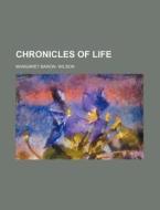 Chronicles Of Life di Margaret Baron- Wilson edito da General Books Llc