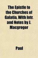 The Epistle To The Churches Of Galatia, di Hastings Paul edito da General Books