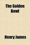 The Golden Bowl di Henry James edito da Rarebooksclub.com