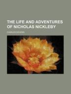 The Life And Adventures Of Nicholas Nickleby di Charles Dickens edito da General Books Llc