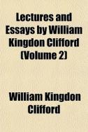 Lectures And Essays By William Kingdon C di William Kingdon Clifford edito da General Books