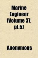 Marine Engineer Volume 37, Pt.5 di Anonymous edito da General Books