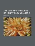 The Life And Speeches Of Henry Clay di Henry Clay edito da Rarebooksclub.com