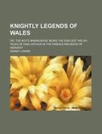 Knightly Legends Of Wales; Or, The Boy's di Sidney Lanier edito da Rarebooksclub.com