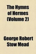 The Hymns Of Hermes (volume 2) di George Robert Stow Mead edito da General Books Llc