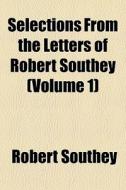 Selections From The Letters Of Robert So di Robert Southey edito da General Books