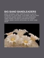 Big Band Bandleaders: Benny Goodman, Lio di Books Llc edito da Books LLC, Wiki Series