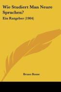 Wie Studiert Man Neure Sprachen?: Ein Ratgeber (1904) di Bruno Busse edito da Kessinger Publishing