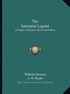 The Antichrist Legend: A Chapter in Christian and Jewish Folklore di Wilhelm Bousset edito da Kessinger Publishing