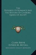 The Progress of Romance and the History of Charoba, Queen of Aegypt di Clara Reeve edito da Kessinger Publishing