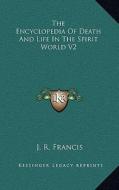 The Encyclopedia of Death and Life in the Spirit World V2 di J. R. Francis edito da Kessinger Publishing