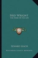 Ned Wright: The Story of His Life di Edward Leach edito da Kessinger Publishing
