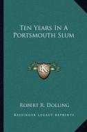 Ten Years in a Portsmouth Slum di Robert R. Dolling edito da Kessinger Publishing