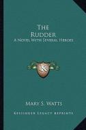 The Rudder: A Novel with Several Heroes di Mary S. Watts edito da Kessinger Publishing