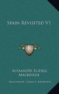 Spain Revisited V1 di Alexander Slidell MacKenzie edito da Kessinger Publishing