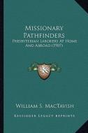 Missionary Pathfinders: Presbyterian Laborers at Home and Abroad (1907) di William S. Mactavish edito da Kessinger Publishing