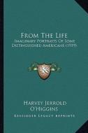 From the Life: Imaginary Portraits of Some Distinguished Americans (1919) di Harvey Jerrold O'Higgins edito da Kessinger Publishing