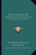 Our Island V1: Comprising Forgery, a Tale, and the Lunatic, a Tale (1833) di Humphry William Woolrych edito da Kessinger Publishing