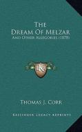 The Dream of Melzar: And Other Allegories (1878) di Thomas J. Corr edito da Kessinger Publishing