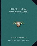 Select Funeral Memorials (1818) di Egerton Brydges edito da Kessinger Publishing